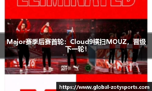 Major赛季后赛首轮：Cloud9横扫MOUZ，晋级下一轮！